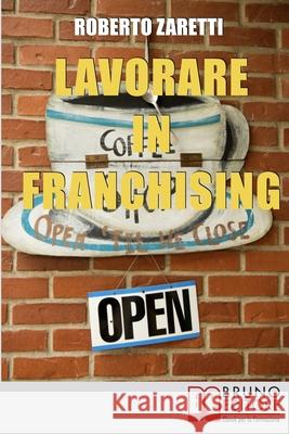 Lavorare in Franchising: Impara a Valutare Proposte e Contratti per Avviare e Gestire il Tuo Franchising in Sicurezza Roberto Zaretti 9788861745148 Bruno Editore