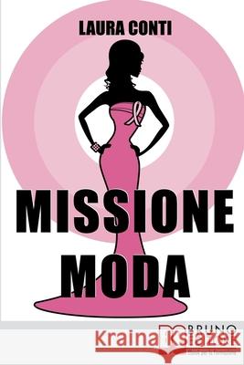 Missione moda: Come Accettare i Propri Difetti Fisici e Sentirsi Irresistibili grazie a Look, Make-Up e Accessori Laura Conti 9788861745223