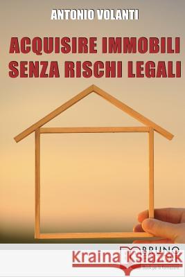 Acquisire Immobili Senza Rischi Legali: Trucchi e Strategie per l'Individuazione degli Immobili, la Raccolta delle Informazioni e l'Acquisizione Profe Antonio Volanti 9788861746251 Bruno Editore