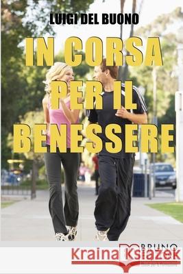In Corsa per il Benessere: Come Iniziare un Percorso di Benessere e Miglioramento Personale con Soli Quindici Minuti al Giorno Luigi De 9788861746275