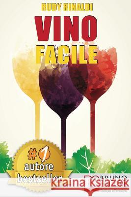 Vino Facile: Servizio, Vini, Degustazione e Abbinamento Cibo-Vino In Modo Facile Rinaldi, Rudy 9788861747234