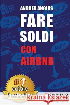 Fare Soldi Con AirBnb: Guida Strategica Per Guadagnare Con Gli Affitti A Breve e Generare Reddito Nel Settore Micro-Ricettivo Angius, Andrea 9788861747432 Bruno Editore