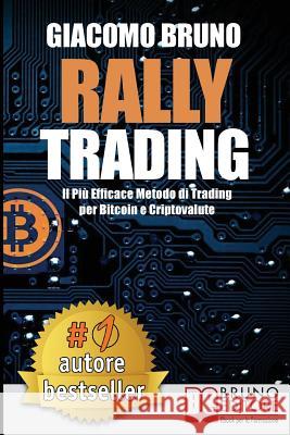 Rally Trading: Il Più Efficace Metodo Di Trading Per Bitcoin e Criptovalute Bruno, Giacomo 9788861747838 Bruno Editore