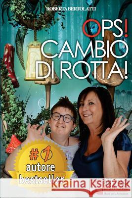 Ops! Cambio Di Rotta!: Come l'Esperienza di Vita con una Figlia Disabile Può Aiutare a Migliorare la Vita di Altre Persone nella Stessa Situa Bertolatti, Roberta 9788861747869 Bruno Editore