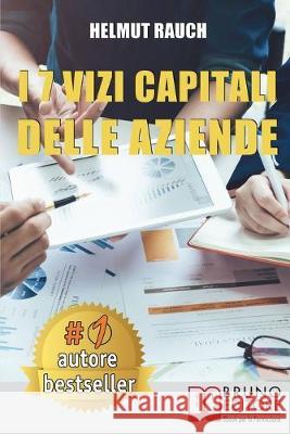 I 7 Vizi Capitali Delle Aziende: Come Costruire e Mantenere Solide Basi Per lo Sviluppo Aziendale e Raggiungere Un Successo Duraturo Helmut Rauch 9788861748255 Bruno Editore