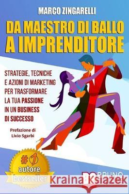 Da Maestro Di Ballo A Imprenditore: Strategie, Tecniche e Azioni di Marketing Per Trasformare La Tua Passione In Un Business Di Successo Marco Zingarelli 9788861748309 Bruno Editore
