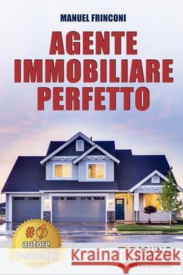 Agente Immobiliare Perfetto: Tecniche e Strategie Per Diventare Un Agente Di Successo e Vendere Case Passando Dalla Vendita Alla Consulenza Immobil Manuel Frinconi 9788861748408 Bruno Editore