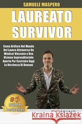 Laureato Survivor: Come Brillare Nel Mondo Del Lavoro Attraverso Un Mindset Vincente e Una Visione Imprenditoriale Aperta Per Costruire O Samuele Maspero 9788861748774