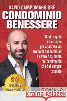 Condominio Benessere: Guida Rapida ed Efficace Per Spazzare Via i Problemi Condominiali e Vivere Finalmente Nel Condominio Che Hai Sempre So David Campomaggiore 9788861748781 Bruno Editore