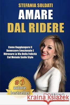 Amare Dal Ridere: Come Raggiungere Il Benessere Emozionale e Ritrovare La Via Della Felicità Col Metodo Smile Style Soldati, Stefania 9788861748965