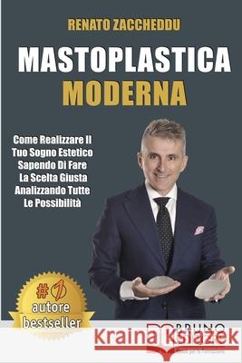Mastoplastica Moderna: Come Realizzare Il Tuo Sogno Estetico Sapendo Di Fare La Scelta Giusta Analizzando Tutte Le Possibilità Zaccheddu, Renato 9788861749047 Bruno Editore