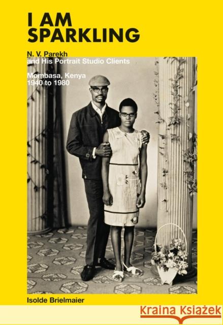 I Am Sparkling: N.V. Parekh and His Portrait Studio Clients: Mombasa, Kenya, 1940-1980 Parekh, N. V. 9788862087612 Damiani