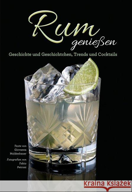 Rum genießen : Geschichte und Geschichtchen, Trends und Cocktails Petroni, Fabio; Moldenahuer, Giovanna 9788863123777 White Star