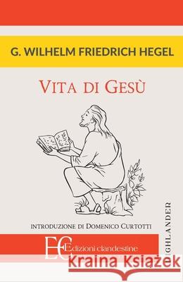 Vita Di Gesu G. W. Friedrich Hegel 9788865966525 Edizioni Clandestine