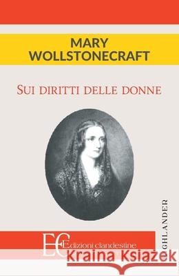 Sui Diritti Delle Donne Mary Wollstonecraft 9788865967836 Edizioni Clandestine