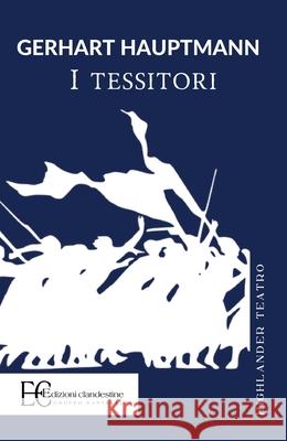 I Tessitori Gerhart Hauptmann 9788865968116 Edizioni Clandestine