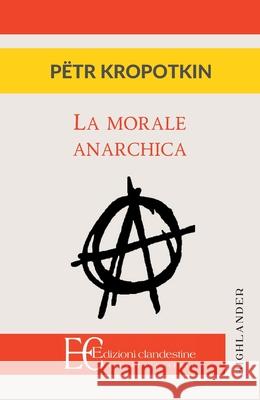 La Morale Anarchica Petr Kropotkin 9788865968574 Edizioni Clandestine