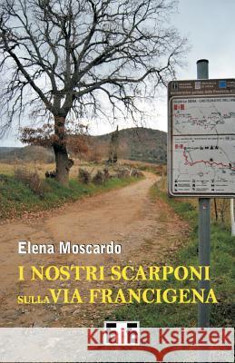 I nostri scarponi sulla Via Francigena Moscardo, Elena 9788866904588