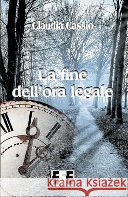 La Fine Dell'ora Legale Claudia Cassio 9788866904823 Eee - Edizioni Esordienti E-Book