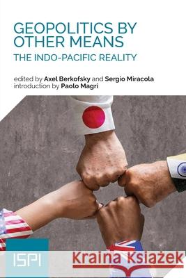 Geopolitics by Other Means: The Indo-Pacific Reality Axel Berkofsky Sergio Miracola 9788867059287 Ledizioni