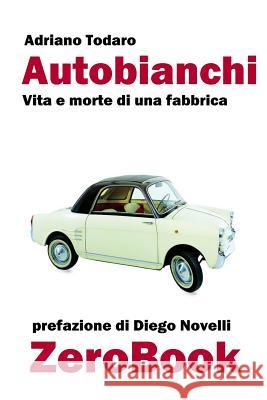 Autobianchi: vita e morte di una fabbrica Todaro, Adriano 9788867111428