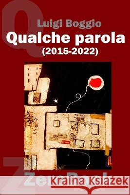 Qualche parola (2015-2022) Luigi Boggio   9788867112166 Zerobook