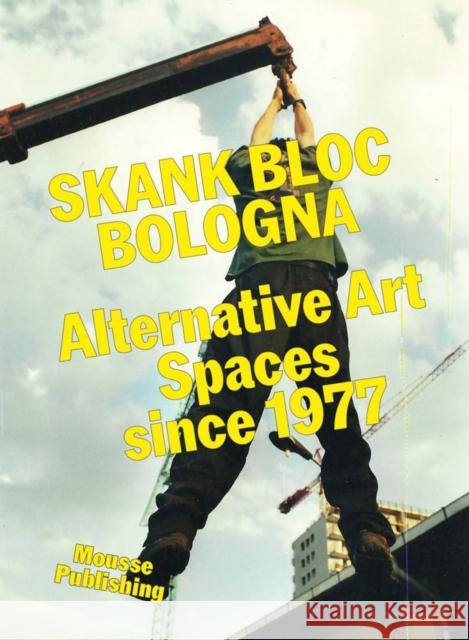 Skank Bloc Bologna: Alternative Art Spaces since 1977  9788867496242 Mousse Publishing