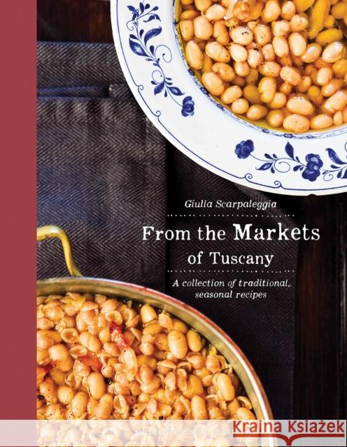 From the Markets of Tuscany: A Collection of Traditional, Seasonal Recipes Guilia Scarpaleggia 9788867534418 Guido Tommasi Editore