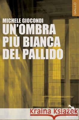 Un'ombra più bianca del pallido Giocondi, Michele 9788867972586 Goware