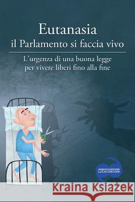 Eutanasia il Parlamento si faccia vivo: L'urgenza di una buona legge per vivere liberi fino alla fine VV, Aa 9788867973972 Goware