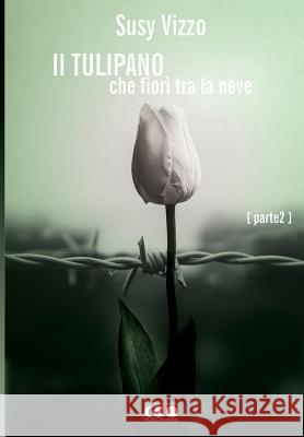 Il tulipano che fiorì tra la neve: Parte II Vizzo, Susy 9788868170653 Eclypsed Word Publishing