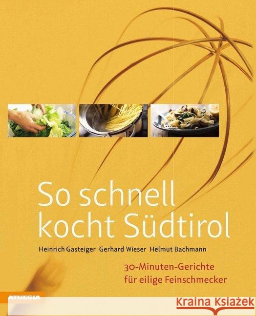 So schnell kocht Südtirol : 30-Minuten-Gerichte für eilige Feinschmecker Gasteiger, Heinrich; Wieser, Gerhard; Bachmann, Helmut 9788868390365 Athesia