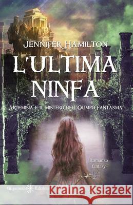 L'ultima ninfa: Artemisia e il mistero dell'Olimpo fantasma Jennifer Hamilton 9788868674984