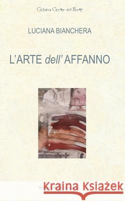 L'arte dell'affanno Luciana Bianchera 9788868675967 Gilgamesh Edizioni