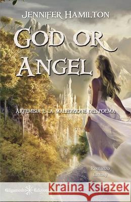 God or Angel: uno stupendo fantasy per ragazzi: Artemisia e la maledizione del poema Jennifer Hamilton 9788868675974