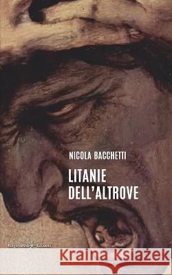 Litanie dell\'altrove Nicola Bacchetti 9788868676360 Gilgamesh Edizioni