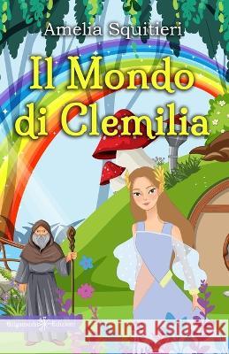 Il mondo di Clemilia Amelia Squitieri 9788868676438 Gilgamesh Edizioni