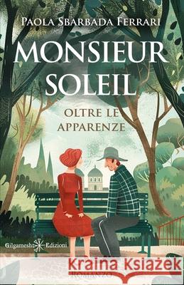 Monsieur Soleil: Oltre le apparenze Paola Sbarbad 9788868678036 Gilgamesh Edizioni
