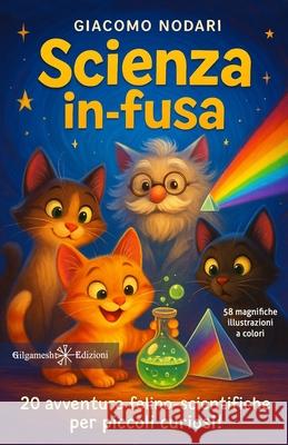 Scienza in-fusa: 20 avventure felino-scientifiche per piccoli curiosi! Giacomo Nodari 9788868678067