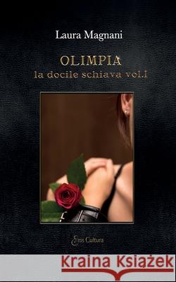 Olimpia: la docile schiava volume I Laura Magnani 9788869362866