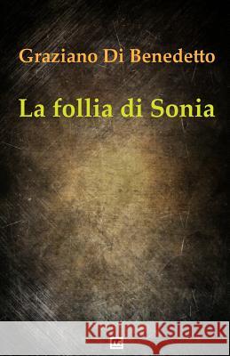 La follia di Sonia Di Benedetto, Graziano 9788869490828