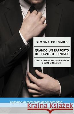 Quando un rapporto di lavoro finisce: Come si gestisce un licenziamento e come si previene Colombo, Simone 9788869490910 Mnamon