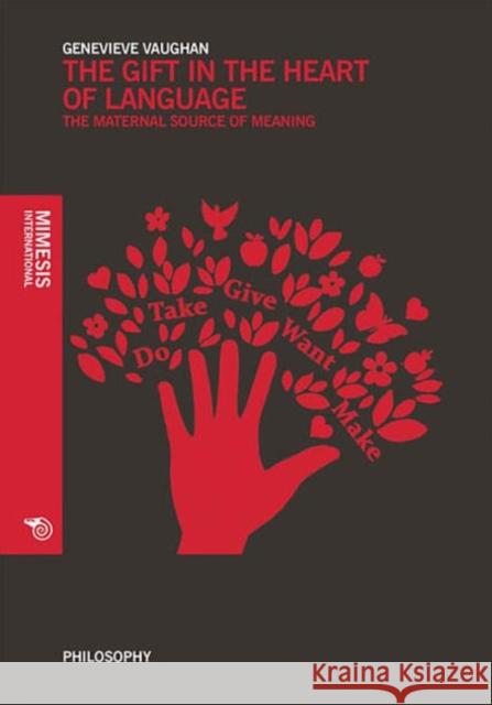 The Gift in the Heart of Language: The Maternal Source of Meaning Genevieve Vaughan 9788869770128 Oxbow Books