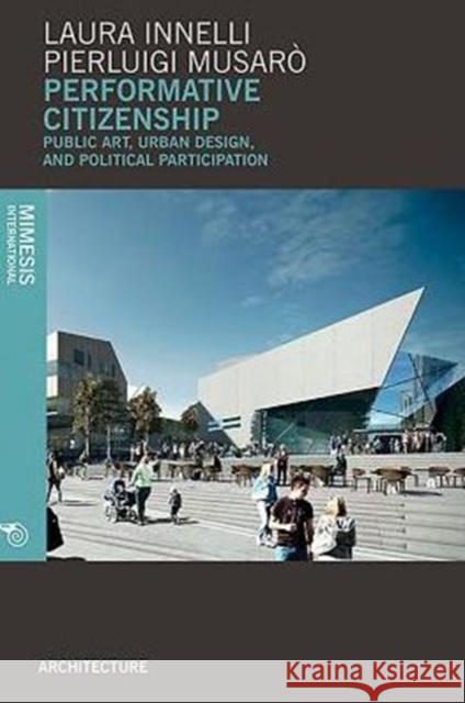 Performative Citizenship: Public Art, Urban Design, and Political Participation Laura Iannelli Pierluigi Musaro 9788869770340 Mimesis