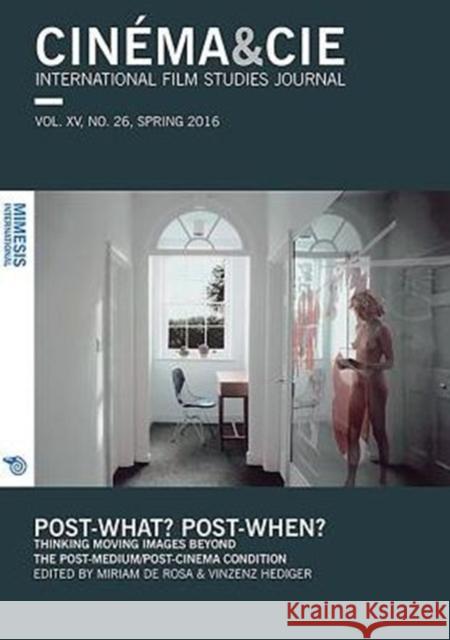 Post-What? Post-When?: Thinking Moving Images Beyond the Post-Medium/Post-Cinema Condition De Rosa, Miriam 9788869770555 Mimesis