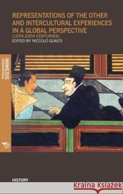 Representations of the Other and Intercultural Experiences in a Global Perspective (16th-20th Centuries) Niccolo Guasti 9788869770821 Mimesis