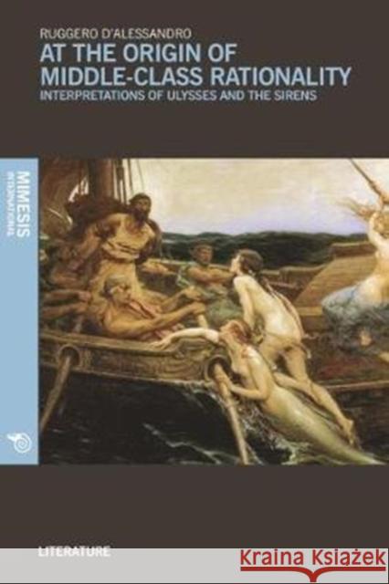 At the Origin of Middle-Class Rationality: Interpretations of Ulysses and the Sirens Ruggero D'Alessandro 9788869771378 Mimesis