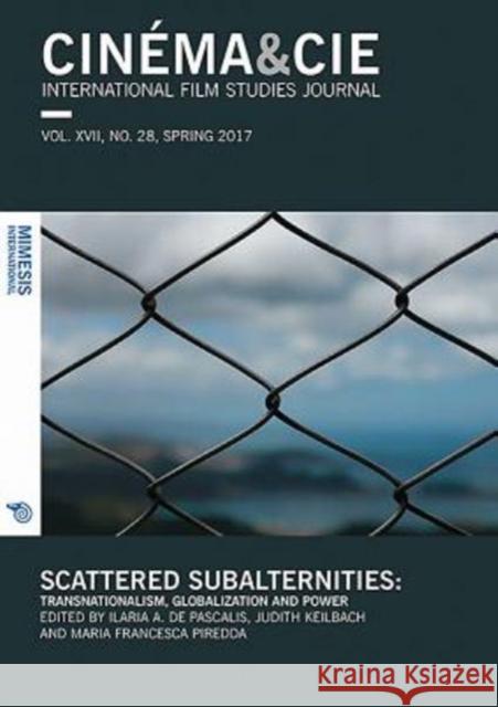 Cinma&cie. Volume XVII, No. 28 Spring 2017: Scattered Subalternities: Transnationalism, Globalization and Power Ilaria A. d Judith Keilbach Maria Francesca Piredda 9788869771453