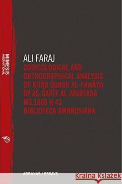 Codicological and Orthographical Analysis of Kitāb Ġurar Al-Fawāyd by As-Sarīf Al-Murtaḍā Ms. 1665 H 43 Biblioteca Amb Ali Faraj 9788869771583 Mimesis