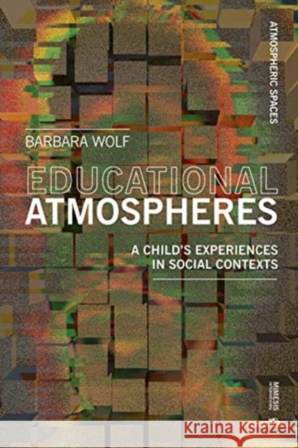Atmospheres of Learning: How They Affect the Development of Our Children Barbara Wolf 9788869771729 Mimesis International